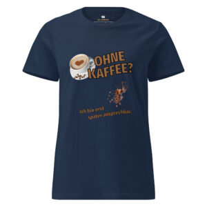 Ohne Kaffee? – Lustiges Kaffee T-Shirt für Damen ☕